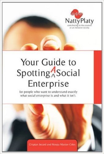 Your Guide to Spotting (a) Social Enterprise: for People Who Want to Understand Exactly What Social Enterprise is and What it Isn't