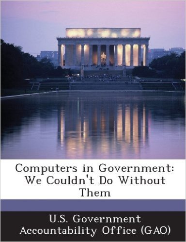 Computers in Government: We Couldn't Do Without Them
