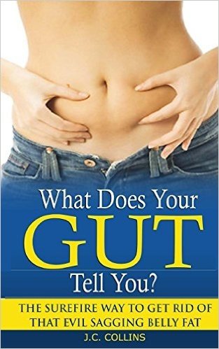 What Does Your Gut Tell You?: The Surefire Way to Get Rid of That Evil Sagging Belly Fat