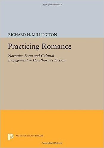 Practicing Romance: Narrative Form and Cultural Engagement in Hawthorne's Fiction