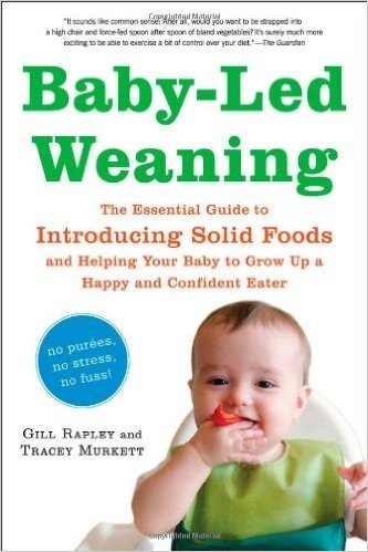 Baby-Led Weaning: The Essential Guide to Introducing Solid Foods-and Helping Your Baby to Grow Up a Happy and Confident Eater