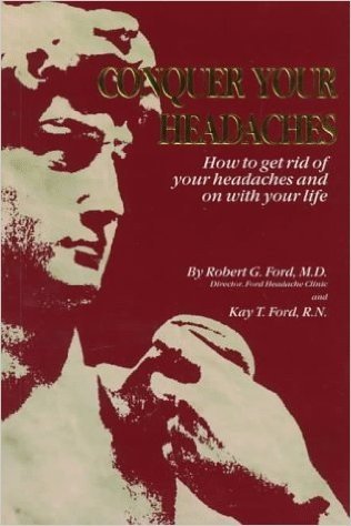 Conquer Your Headaches: How to Get Rid of Your Headaches and on With Your Life