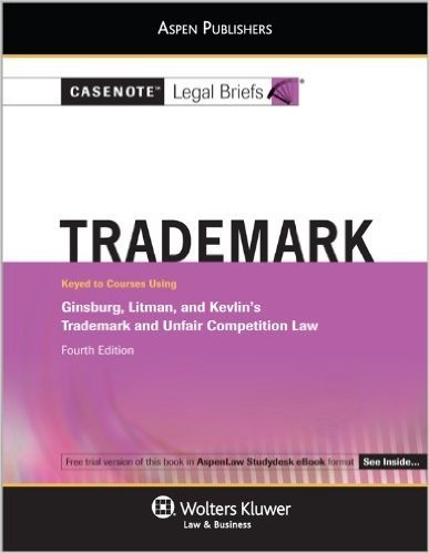 Casenote Legal Briefs: Trademark and Unfair Competition Law, Keyed to Ginsburg, Litman, and Kelvin