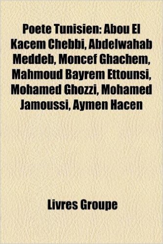 Poete Tunisien: Abou El Kacem Chebbi, Abdelwahab Meddeb, Moncef Ghachem, Mahmoud Bayrem Ettounsi, Mohamed Ghozzi, Mohamed Jamoussi, Ay