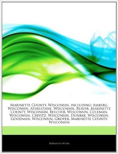 Articles on Marinette County, Wisconsin, Including: Amberg, Wisconsin, Athelstane, Wisconsin, Beaver, Marinette County, Wisconsin, Beecher, Wisconsin