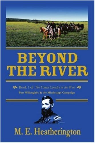 Beyond the River: Book 1 of the Union Cavalry in the West Bart Willoughby & the Mississippi Campaign