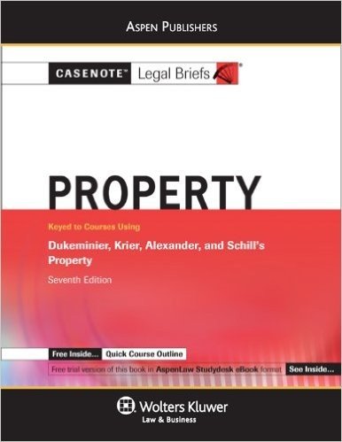 Casenote Legal Briefs: Property Keyed to Dukeminier Krier Alexander & Schil,l 7th Ed