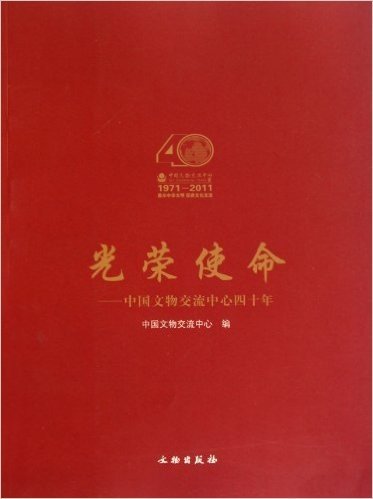 光荣使命:中国文物交流中心四十年(1971-2011)