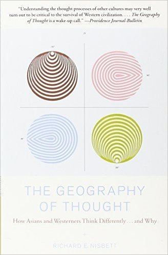 The Geography of Thought: How Asians and Westerners Think Differently...and Why