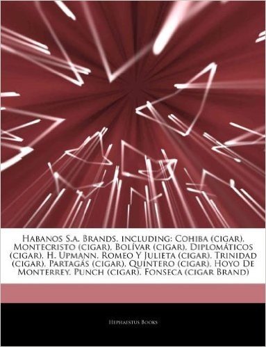 Articles on Habanos S.A. Brands, Including: Cohiba (Cigar), Montecristo (Cigar), Bolavar (Cigar), Diploma Ticos (Cigar), H. Upmann, Romeo y Julieta (Cigar), Trinidad (Cigar), Partaga S (Cigar), Quintero (Cigar), Hoyo de Monterrey