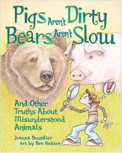 Pigs Aren't Dirty, Bears Aren't Slow: And Other Truths About Misunderstood Animals