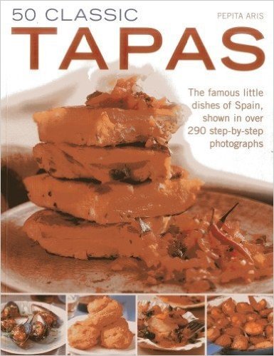 50 Classic Tapas: The Famous Little Dishes of Spain