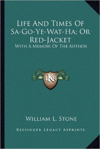 Life and Times of Sa-Go-Ye-Wat-Ha; Or Red-Jacket: With a Memoir of the Author