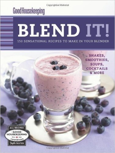 Good Housekeeping Blend It!: 150 Sensational Recipes to Make in Your Blender