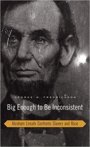 Big Enough to be Inconsistent: Abraham Lincoln Confronts Slavery and Race