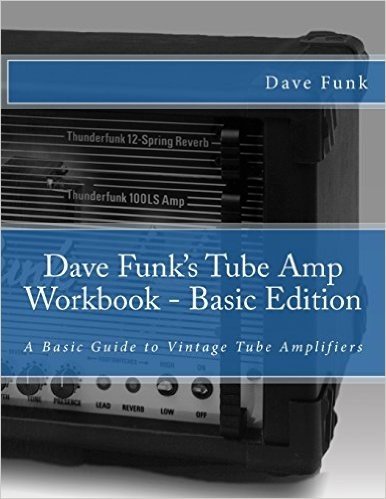 Dave Funk's Tube Amp Workbook: A Basic Guide to Vintage Tube Amplifiers