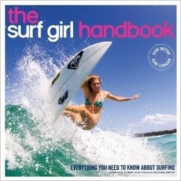 The Surf Girl Handbook: Everything You Need to Know About Surfing