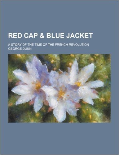 Red Cap & Blue Jacket; A Story of the Time of the French Revolution