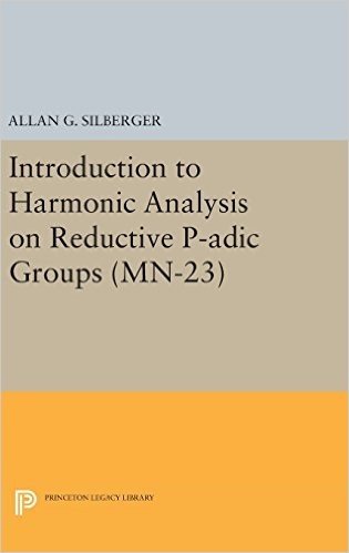 Introduction to Harmonic Analysis on Reductive P-Adic Groups. (MN-23): Based on Lectures by Harish-Chandra at the Institute for Advanced Study, 1971-73