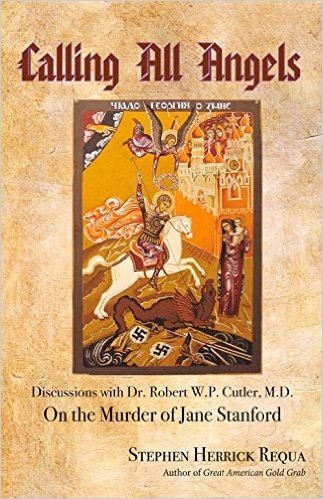 Calling All Angels: Discussions with Dr. Robert W. P. Cutler, M.D. on the Murder of Jane Stanford