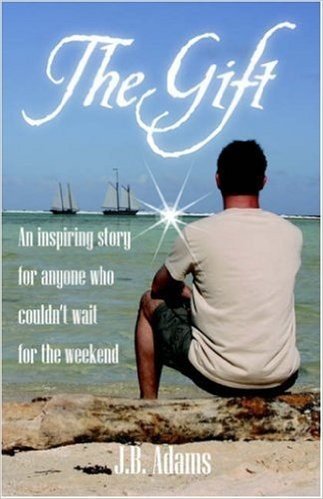 The Gift: An Inspiring Story for Anyone Who Couldn't Wait for the Weekend