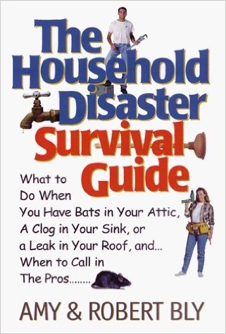The Household Disaster Survival Guide: What to Do When You Have Bats in Your Attic, a Clog in Your Sink, or a Leak in Your Roof, & When to Call in the Pros