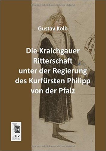Die Kraichgauer Ritterschaft Unter Der Regierung Des Kurfursten Philipp Von Der Pfalz