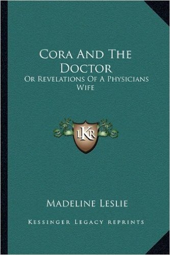 Cora and the Doctor: Or Revelations of a Physicians Wife