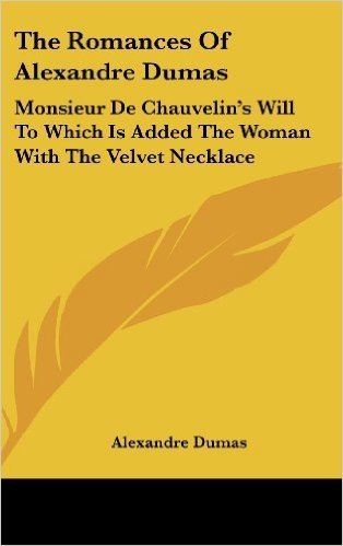 The Romances of Alexandre Dumas: Monsieur De Chauvelin's Will to Which Is Added the Woman With the Velvet Necklace