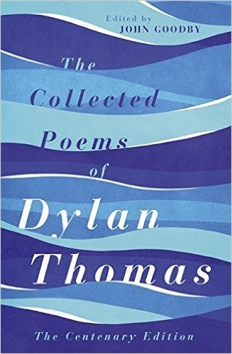 The Collected Poems of Dylan Thomas: The New Centenary Edition