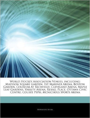 Articles on World Hockey Association Venues, Including: Madison Square Garden, 1st Mariner Arena, Boston Garden, Coliseum at Richfield, Cleveland Aren