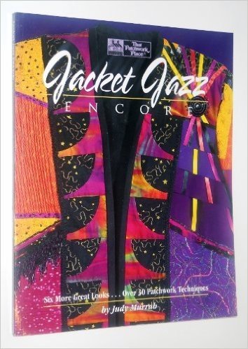 Jacket Jazz Encore: Six More Great Looks...over 30 Patchwork Techniques