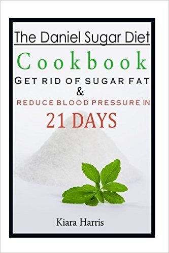 The Daniel Sugar Diet Cookbook: Get Rid of Sugar Fat & Reduce Blood Pressure in