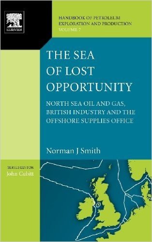 The Sea of Lost Opportunity, Volume 7: North Sea Oil and Gas, British Industry and the Offshore Supplies Office
