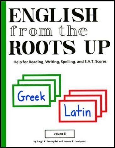 English from the Roots Up: Help for Reading, Writing, Spelling, and S.A.T. Scores