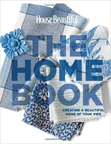 House Beautiful The Home Book: Creating a Beautiful Home of Your Own