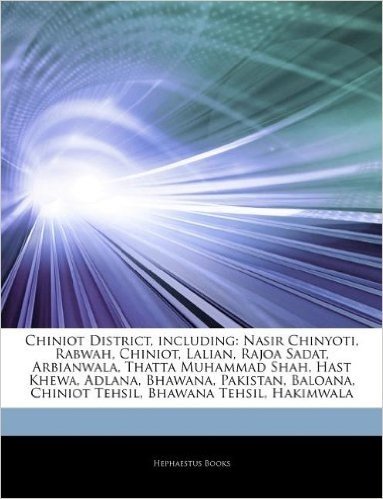 Articles on Chiniot District, Including: Nasir Chinyoti, Rabwah, Chiniot, Lalian, Rajoa Sadat, Arbianwala, Thatta Muhammad Shah, Hast Khewa, Adlana, B