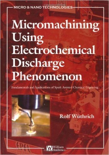 Micromachining Using Electrochemical Discharge Phenomenon: Fundamentals and Application of Spark Assisted Chemical Engraving