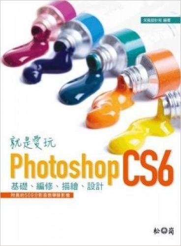 就是愛玩Photoshop CS6:基礎、編修、描繪、設計(附509分鐘教學影音檔)