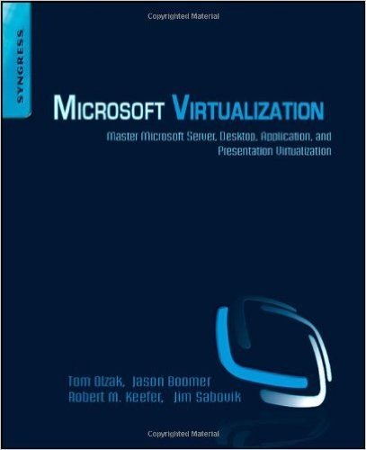 Microsoft Virtualization: Master Microsoft Server, Desktop, Application, and Presentation Virtualization