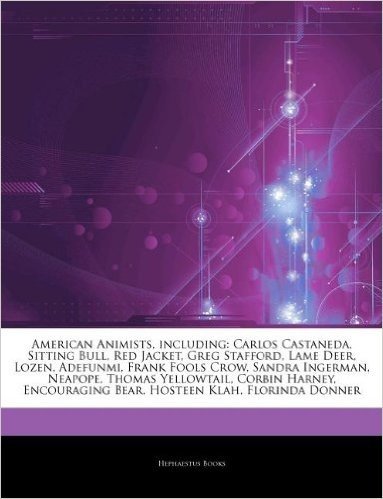 Articles on American Animists, Including: Carlos Castaneda, Sitting Bull, Red Jacket, Greg Stafford, Lame Deer, Lozen, Adefunmi, Frank Fools Crow, Sandra Ingerman, Neapope, Thomas Yellowtail, Corbin Harney, Encouraging Bear, Hosteen Klah