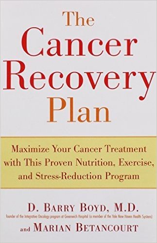 The Cancer Recovery Plan: How to Increase the Effectiveness of Your Treatment and Live a Fuller, Healthier