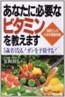 あなたに必要なビタミンを教えます 2000万人のための基礎知識 5歳若くなる!ガンを予防する!