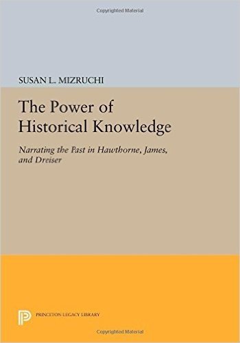 The Power of Historical Knowledge: Narrating the Past in Hawthorne, James, and Dreiser