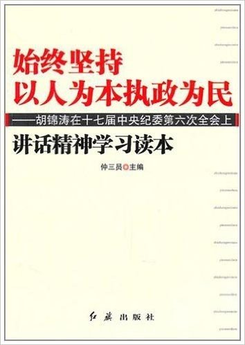 始终坚持以人为本执政为民:胡锦涛在十七届中央纪委第六次全会上讲话精神学习读本