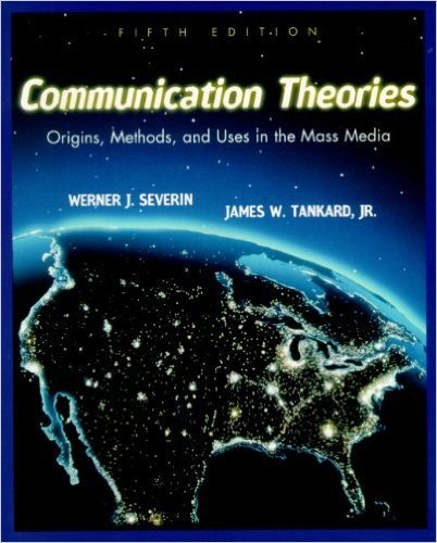 Communication Theories: Origins, Methods and Uses in the Mass Media (5th Edition)