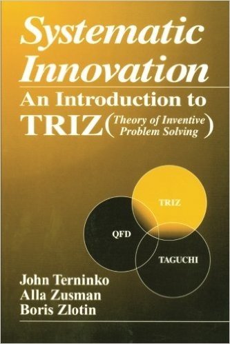 Systematic Innovation: An Introduction to TRIZ (Theory of Inventive Problem Solving)