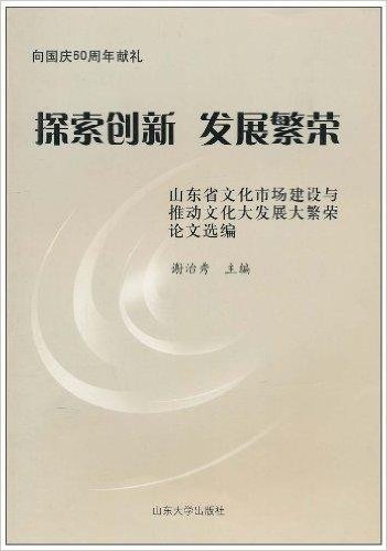 探索创新 发展繁荣:山东省文化市场建设与推动文化大发展大繁荣论文选编