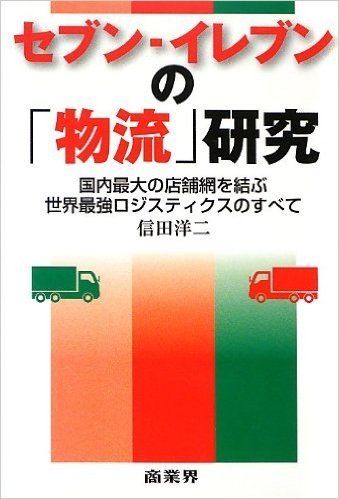 セブン−イレブンの"物流"研究 国内最大の店舗網を結ぶ世界最強ロジスティクスのすべて