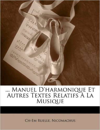 Manuel D'Harmonique Et Autres Textes Relatifs a la Musique